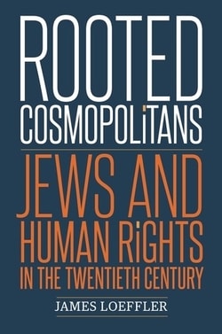 Rooted Cosmopolitans Jews And Human Rights In The Twentieth Century By James Loeffler